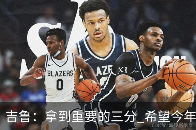 吉鲁：拿到重要的三分 希望今年能够赢得一些东西