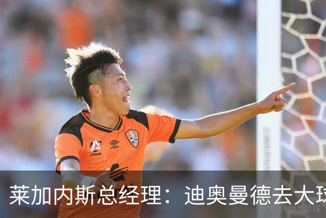 莱加内斯总经理：迪奥曼德去大球队并不感到惊讶 他有非凡才能