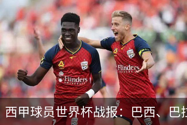 西甲球员世界杯战报：巴西、巴拉圭、摩洛哥惊险晋级